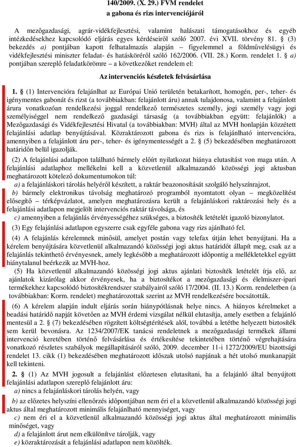 évi XVII. törvény 81. (3) bekezdés a) pontjában kapott felhatalmazás alapján figyelemmel a földművelésügyi és vidékfejlesztési miniszter feladat- és hatásköréről szóló 162/2006. (VII. 28.) Korm.