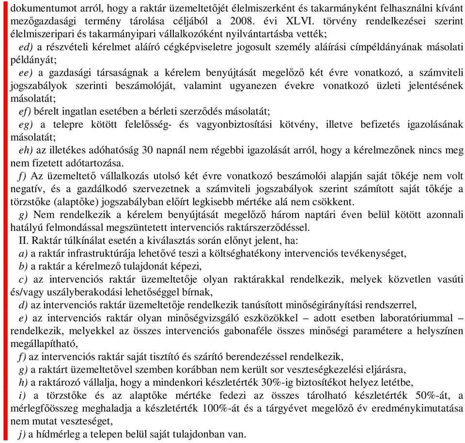 másolati példányát; ee) a gazdasági társaságnak a kérelem benyújtását megelőző két évre vonatkozó, a számviteli jogszabályok szerinti beszámolóját, valamint ugyanezen évekre vonatkozó üzleti