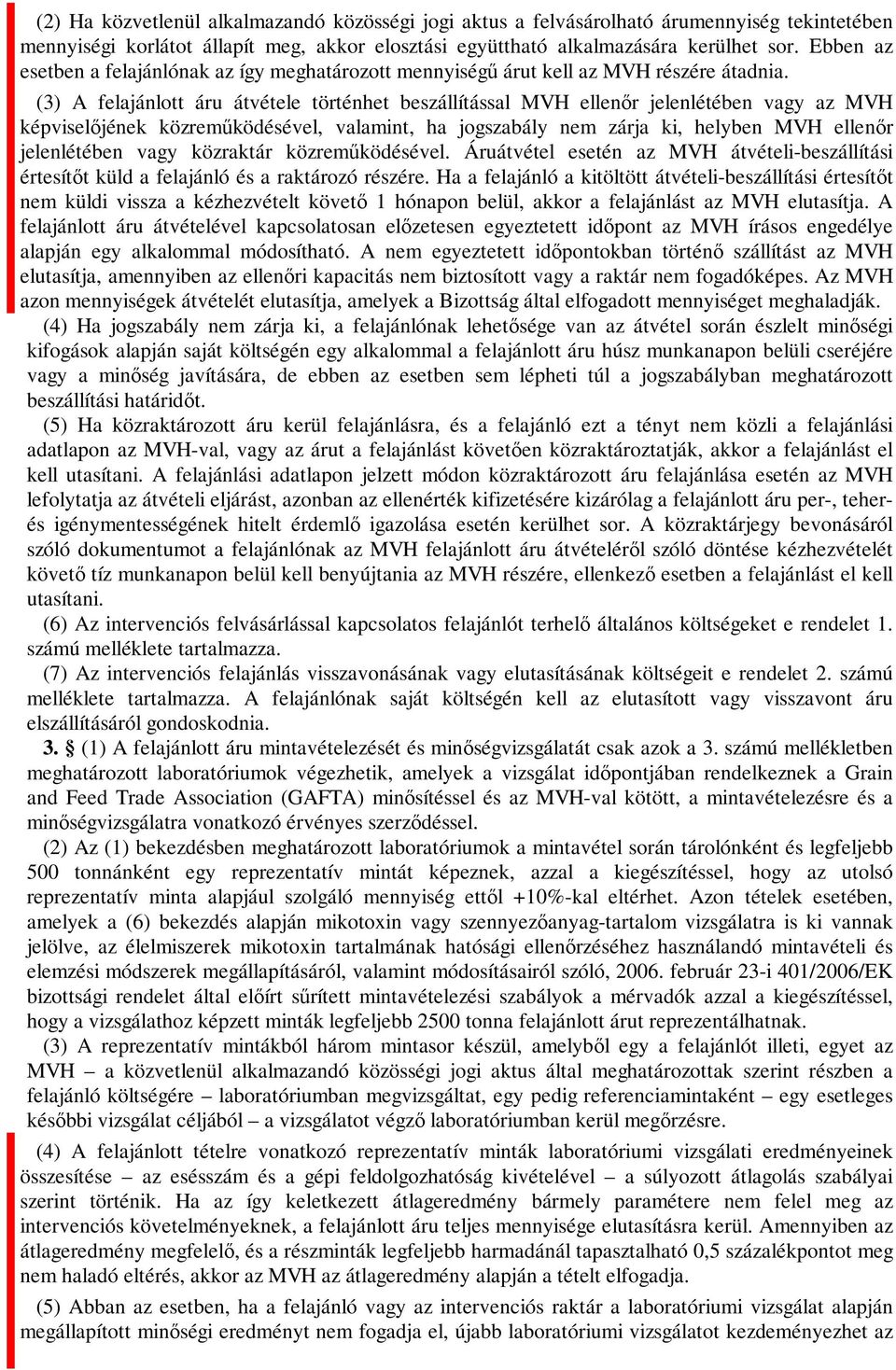 (3) A felajánlott áru átvétele történhet beszállítással MVH ellenőr jelenlétében vagy az MVH képviselőjének közreműködésével, valamint, ha jogszabály nem zárja ki, helyben MVH ellenőr jelenlétében