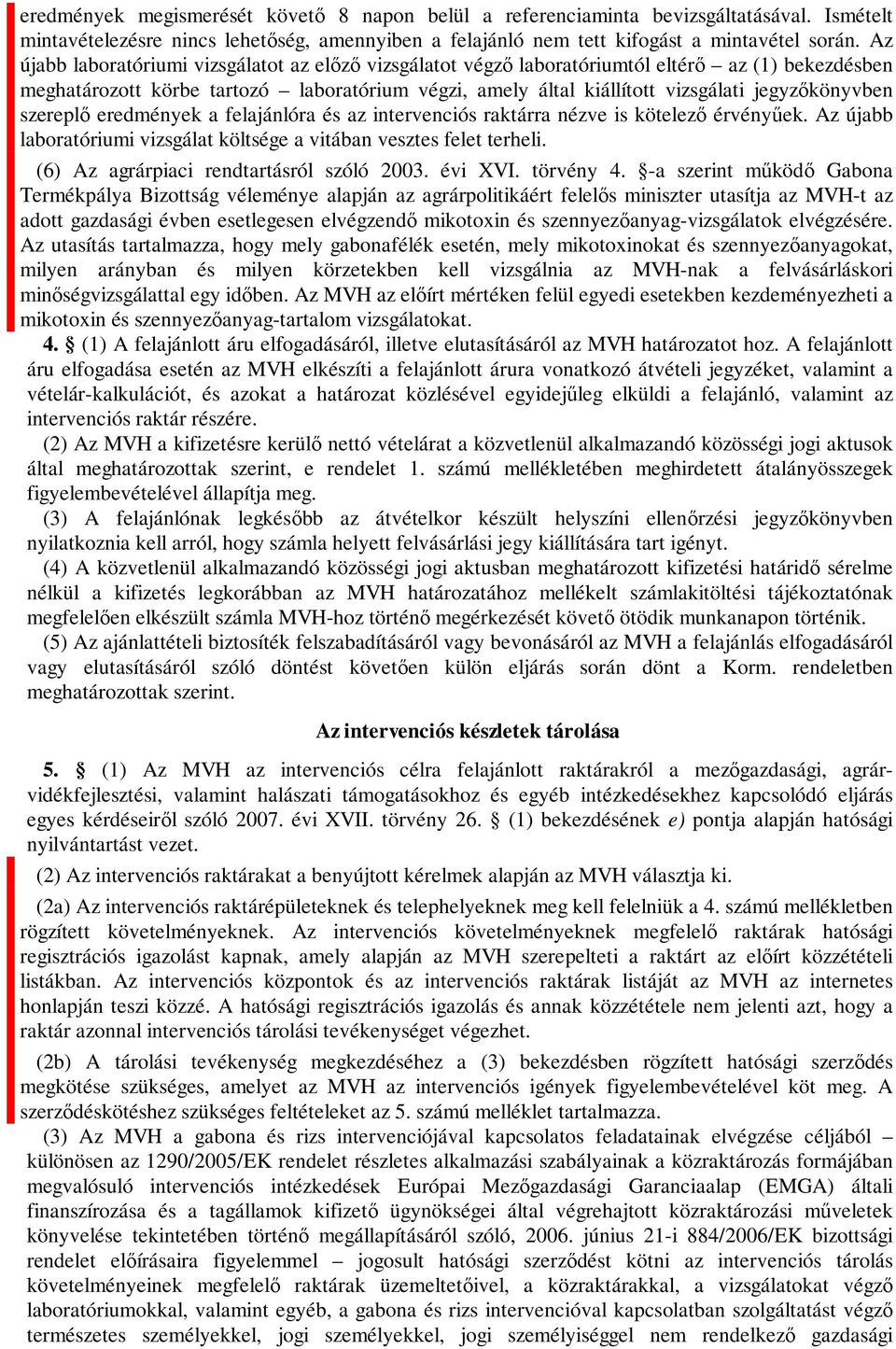 jegyzőkönyvben szereplő eredmények a felajánlóra és az intervenciós raktárra nézve is kötelező érvényűek. Az újabb laboratóriumi vizsgálat költsége a vitában vesztes felet terheli.