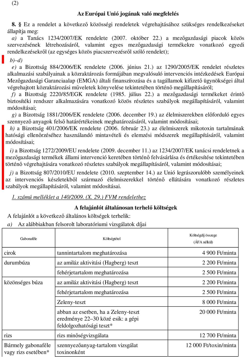 ) a mezőgazdasági piacok közös szervezésének létrehozásáról, valamint egyes mezőgazdasági termékekre vonatkozó egyedi rendelkezésekről (az egységes közös piacszervezésről szóló rendelet); b) d) e) a