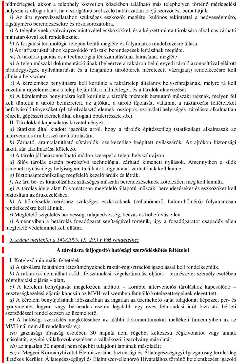 j) A telephelynek szabványos mintavétel eszközökkel, és a képzett minta tárolására alkalmas zárható mintatárolóval kell rendelkeznie.