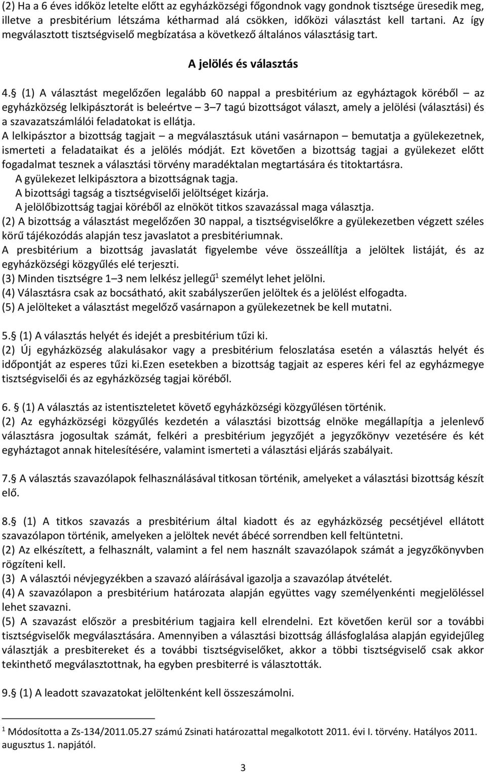 (1) A választást megelőzően legalább 60 nappal a presbitérium az egyháztagok köréből az egyházközség lelkipásztorát is beleértve 3 7 tagú bizottságot választ, amely a jelölési (választási) és a