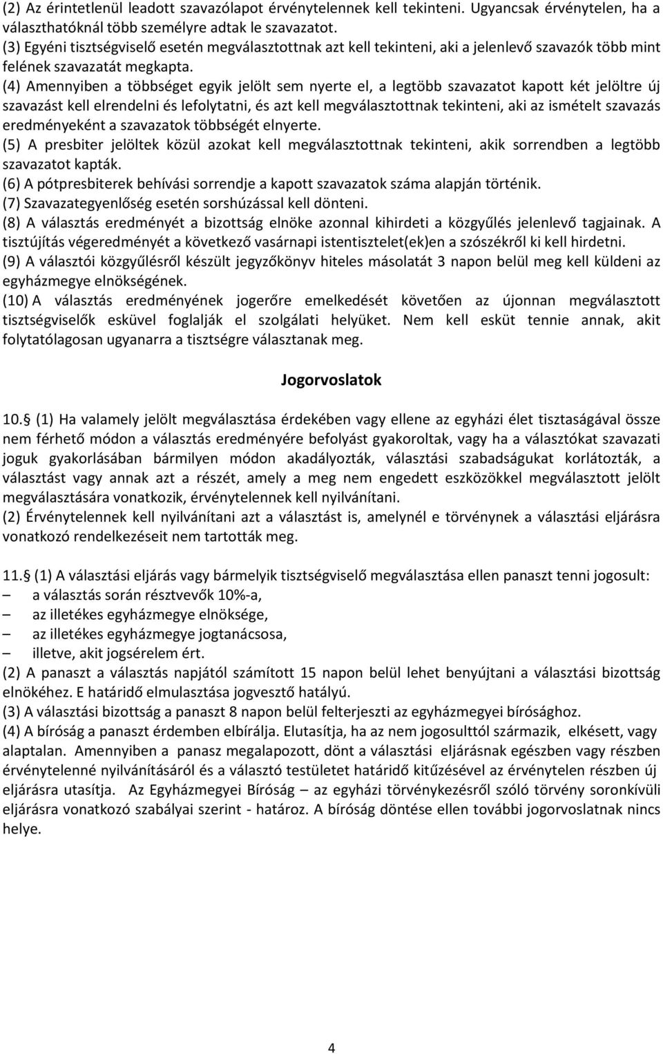 (4) Amennyiben a többséget egyik jelölt sem nyerte el, a legtöbb szavazatot kapott két jelöltre új szavazást kell elrendelni és lefolytatni, és azt kell megválasztottnak tekinteni, aki az ismételt