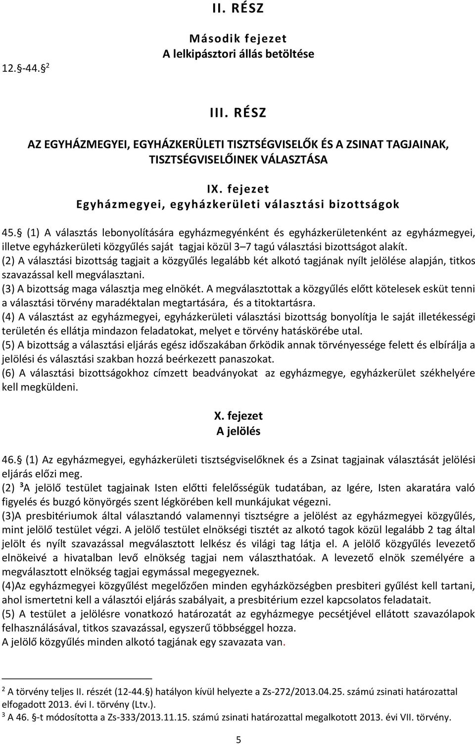 (1) A választás lebonyolítására egyházmegyénként és egyházkerületenként az egyházmegyei, illetve egyházkerületi közgyűlés saját tagjai közül 3 7 tagú választási bizottságot alakít.