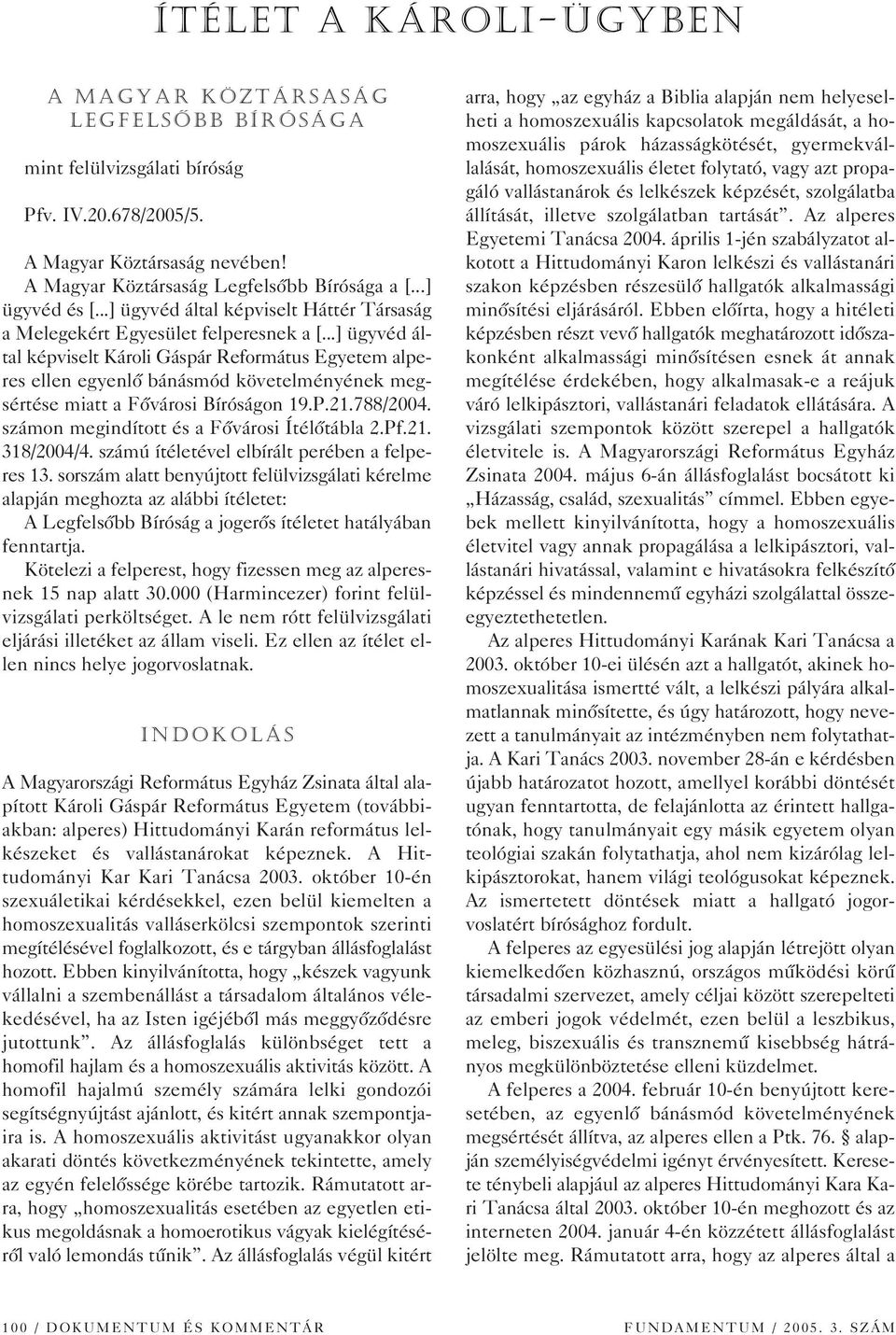 ..] ügyvéd által képviselt Károli Gáspár Református Egyetem alperes ellen egyenlô bánásmód követelményének megsértése miatt a Fôvárosi Bíróságon 19.P.21.788/2004.