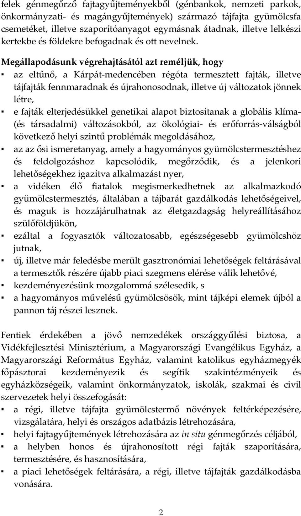 Megállapodásunk végrehajtásától azt reméljük, hogy az eltűnő, a Kárpát-medencében régóta termesztett fajták, illetve tájfajták fennmaradnak és újrahonosodnak, illetve új változatok jönnek létre, e