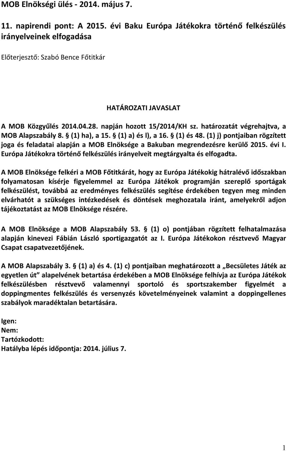 határozatát végrehajtva, a MOB Alapszabály 8. (1) ha), a 15. (1) a) és l), a 16. (1) és 48. (1) j) pontjaiban rögzített joga és feladatai alapján a MOB Elnöksége a Bakuban megrendezésre kerülő 2015.