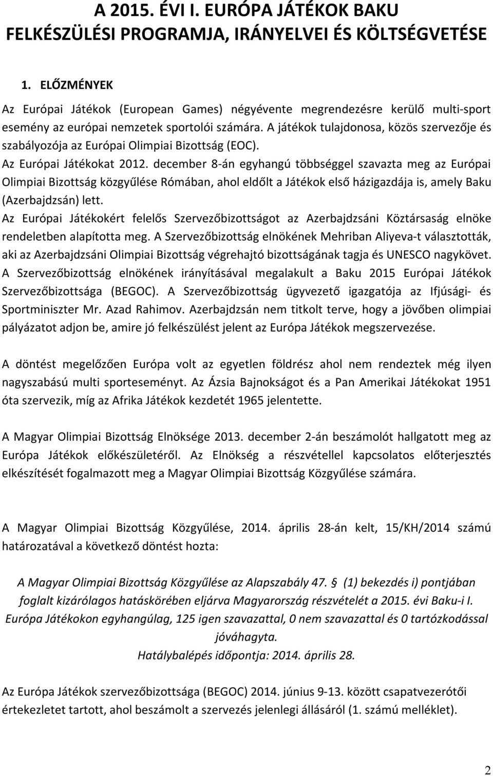 A játékok tulajdonosa, közös szervezője és szabályozója az Európai Olimpiai Bizottság (EOC). Az Európai Játékokat 2012.