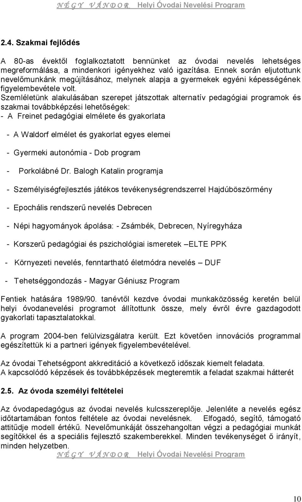 Szemléletünk alakulásában szerepet játszottak alternatív pedagógiai programok és szakmai továbbképzési lehetőségek: - A Freinet pedagógiai elmélete és gyakorlata - A Waldorf elmélet és gyakorlat