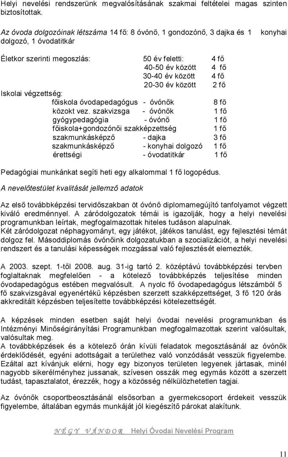 év között 2 fő Iskolai végzettség: főiskola óvodapedagógus - óvónők 8 fő közokt vez.