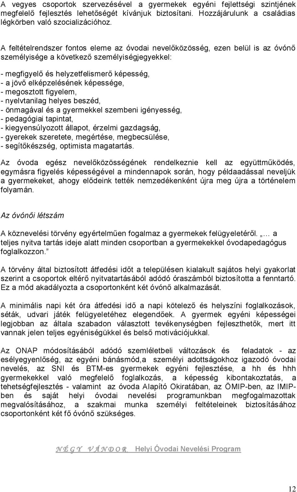 képessége, - megosztott figyelem, - nyelvtanilag helyes beszéd, - önmagával és a gyermekkel szembeni igényesség, - pedagógiai tapintat, - kiegyensúlyozott állapot, érzelmi gazdagság, - gyerekek