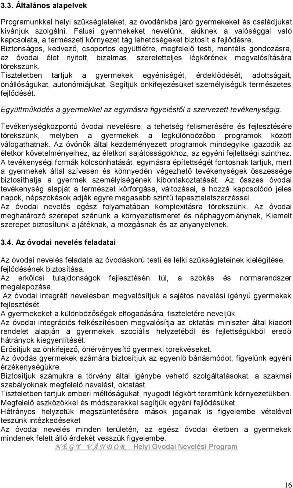 Biztonságos, kedvező, csoportos együttlétre, megfelelő testi, mentális gondozásra, az óvodai élet nyitott, bizalmas, szeretetteljes légkörének megvalósítására törekszünk.