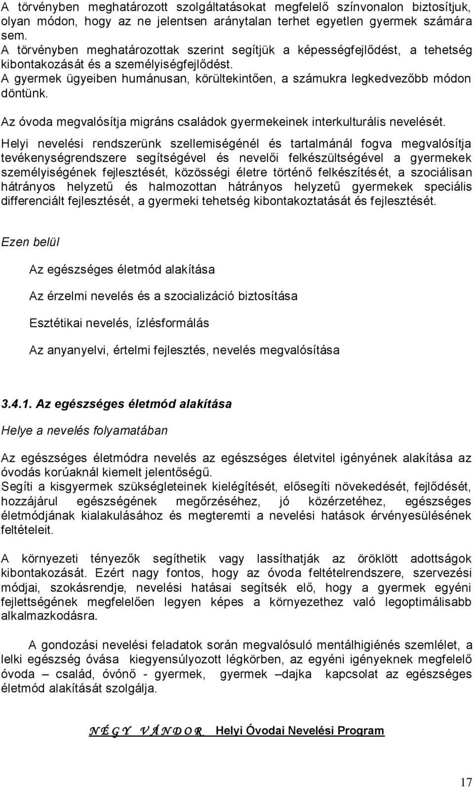 A gyermek ügyeiben humánusan, körültekintően, a számukra legkedvezőbb módon döntünk. Az óvoda megvalósítja migráns családok gyermekeinek interkulturális nevelését.