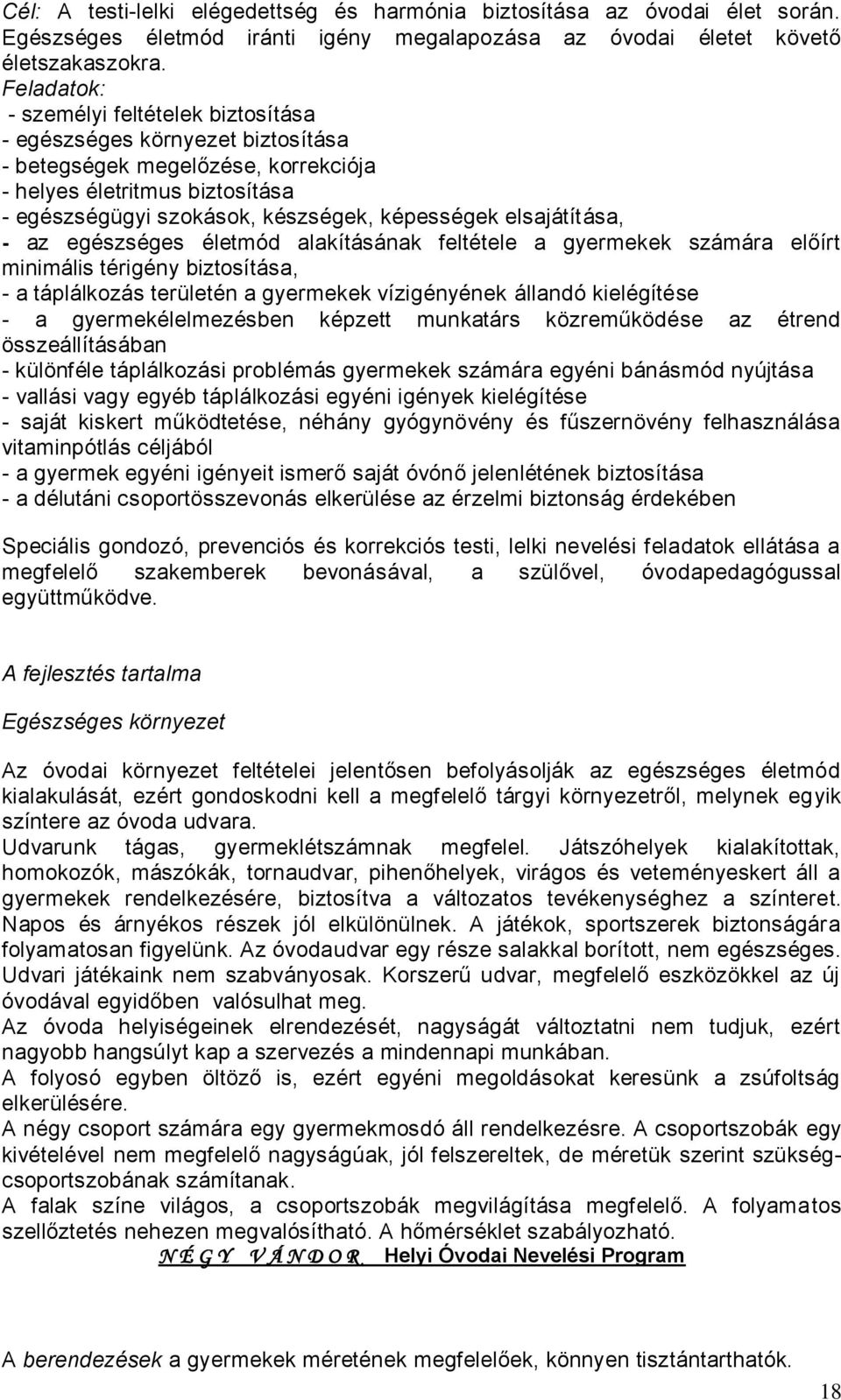 elsajátítása, - az egészséges életmód alakításának feltétele a gyermekek számára előírt minimális térigény biztosítása, - a táplálkozás területén a gyermekek vízigényének állandó kielégítése - a