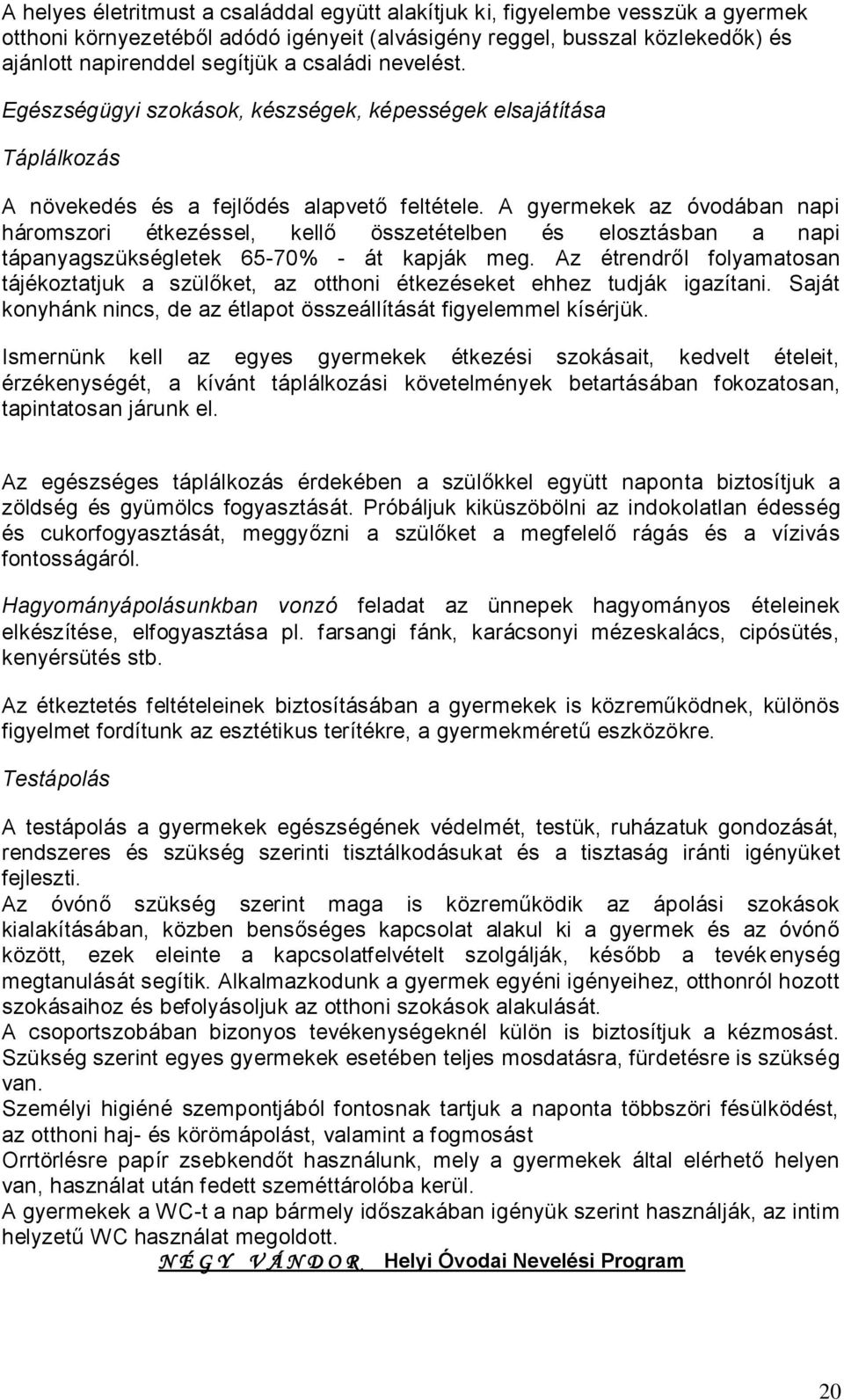 A gyermekek az óvodában napi háromszori étkezéssel, kellő összetételben és elosztásban a napi tápanyagszükségletek 65-70% - át kapják meg.