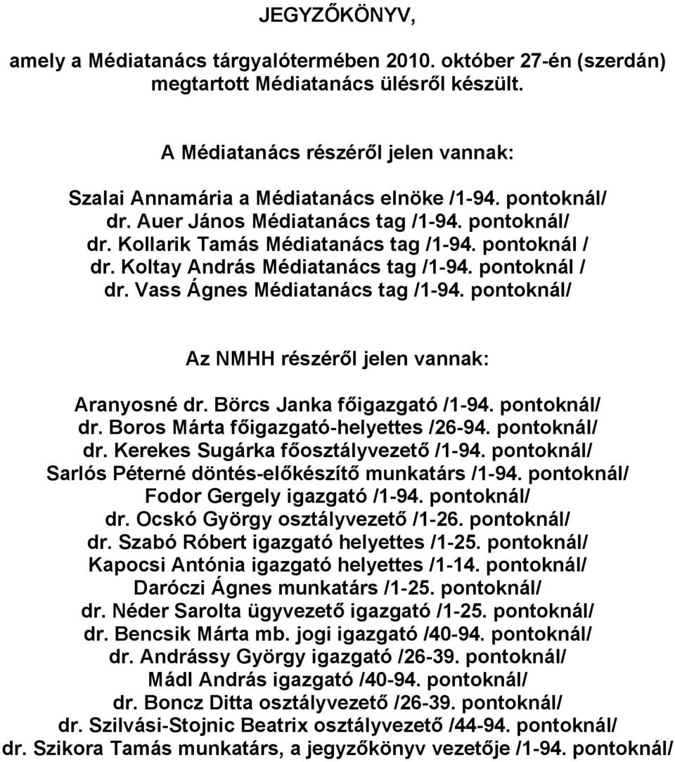 Koltay András Médiatanács tag /1-94. pontoknál / dr. Vass Ágnes Médiatanács tag /1-94. pontoknál/ Az NMHH részéről jelen vannak: Aranyosné dr. Börcs Janka főigazgató /1-94. pontoknál/ dr.