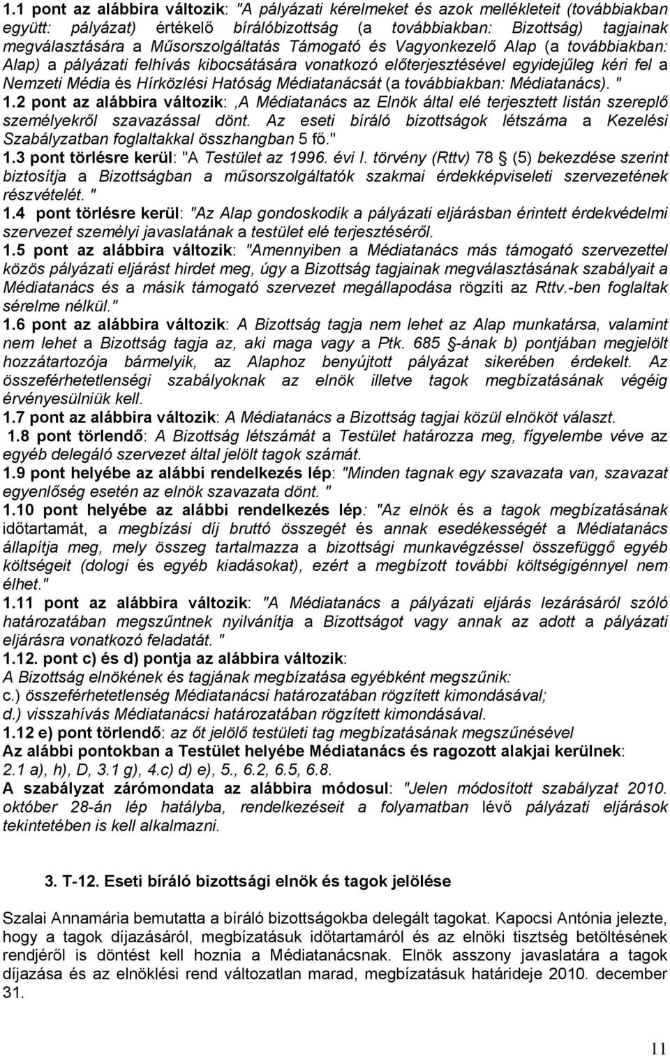 Médiatanácsát (a továbbiakban: Médiatanács). " 1.2 pont az alábbira változik:,a Médiatanács az Elnök által elé terjesztett listán szereplő személyekről szavazással dönt.