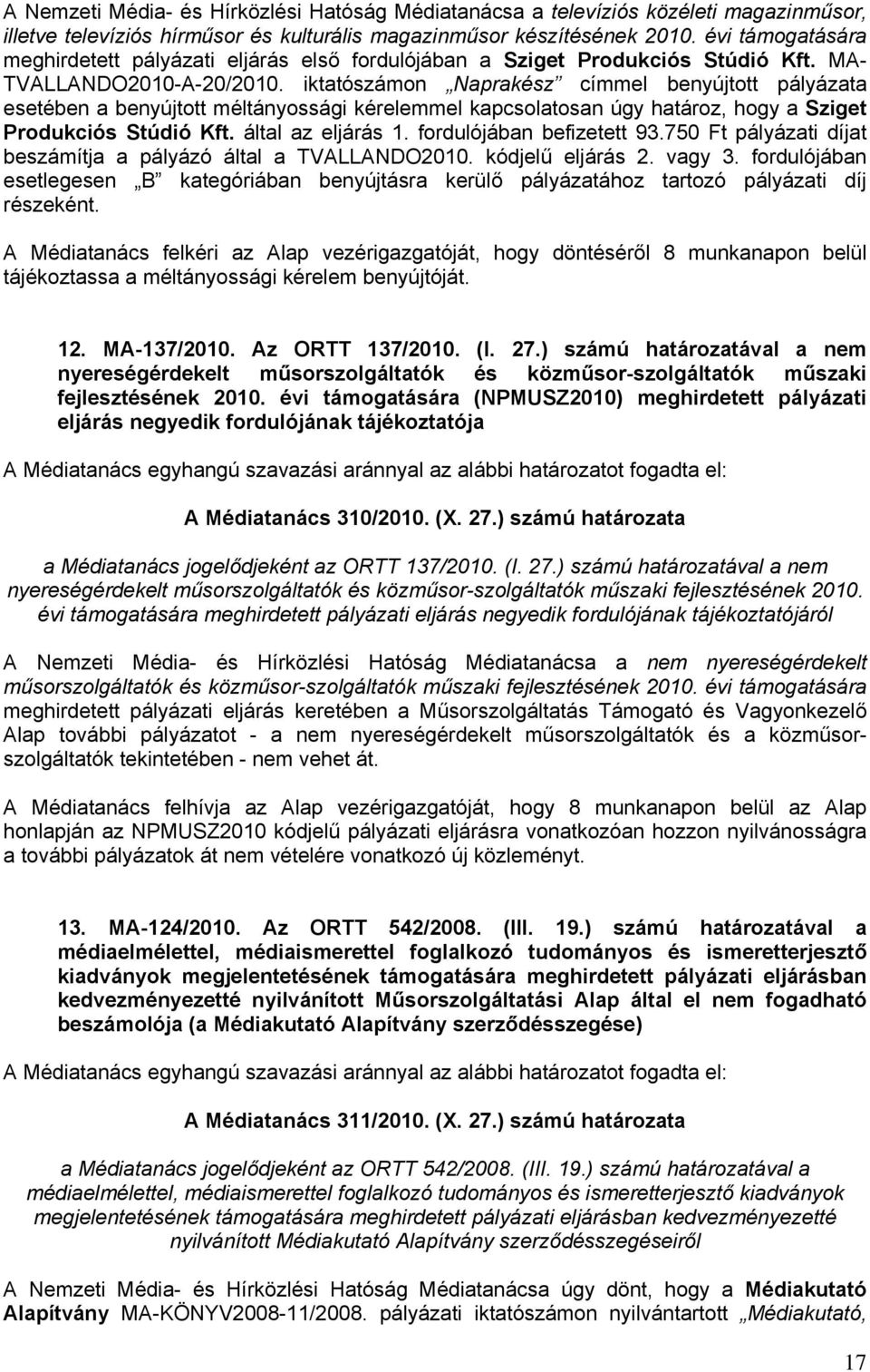 iktatószámon Naprakész címmel benyújtott pályázata esetében a benyújtott méltányossági kérelemmel kapcsolatosan úgy határoz, hogy a Sziget Produkciós Stúdió Kft. által az eljárás 1.