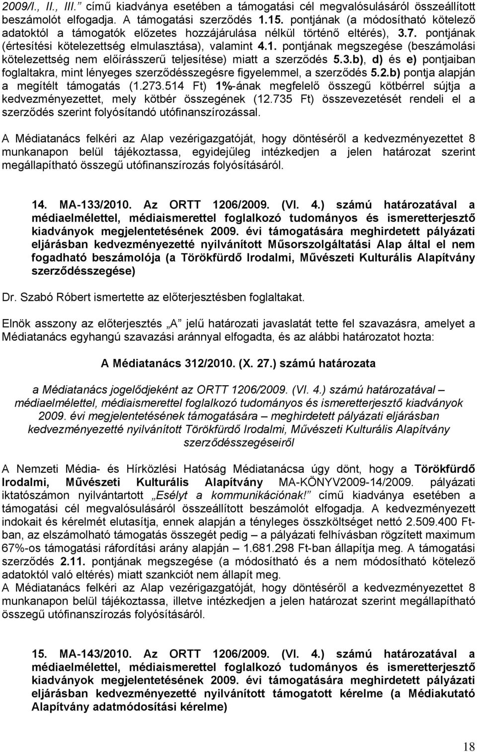 pontjának megszegése (beszámolási kötelezettség nem előírásszerű teljesítése) miatt a szerződés 5.3.b), d) és e) pontjaiban foglaltakra, mint lényeges szerződésszegésre figyelemmel, a szerződés 5.2.