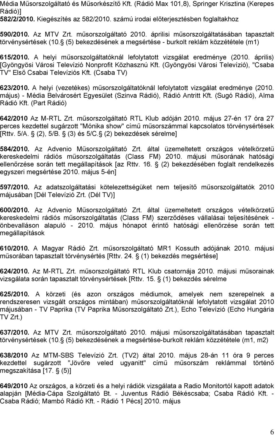 A helyi műsorszolgáltatóknál lefolytatott vizsgálat eredménye (2010. április) [Gyöngyösi Városi Televízió Nonprofit Közhasznú Kft. (Gyöngyösi Városi Televízió), "Csaba TV" Első Csabai Televíziós Kft.