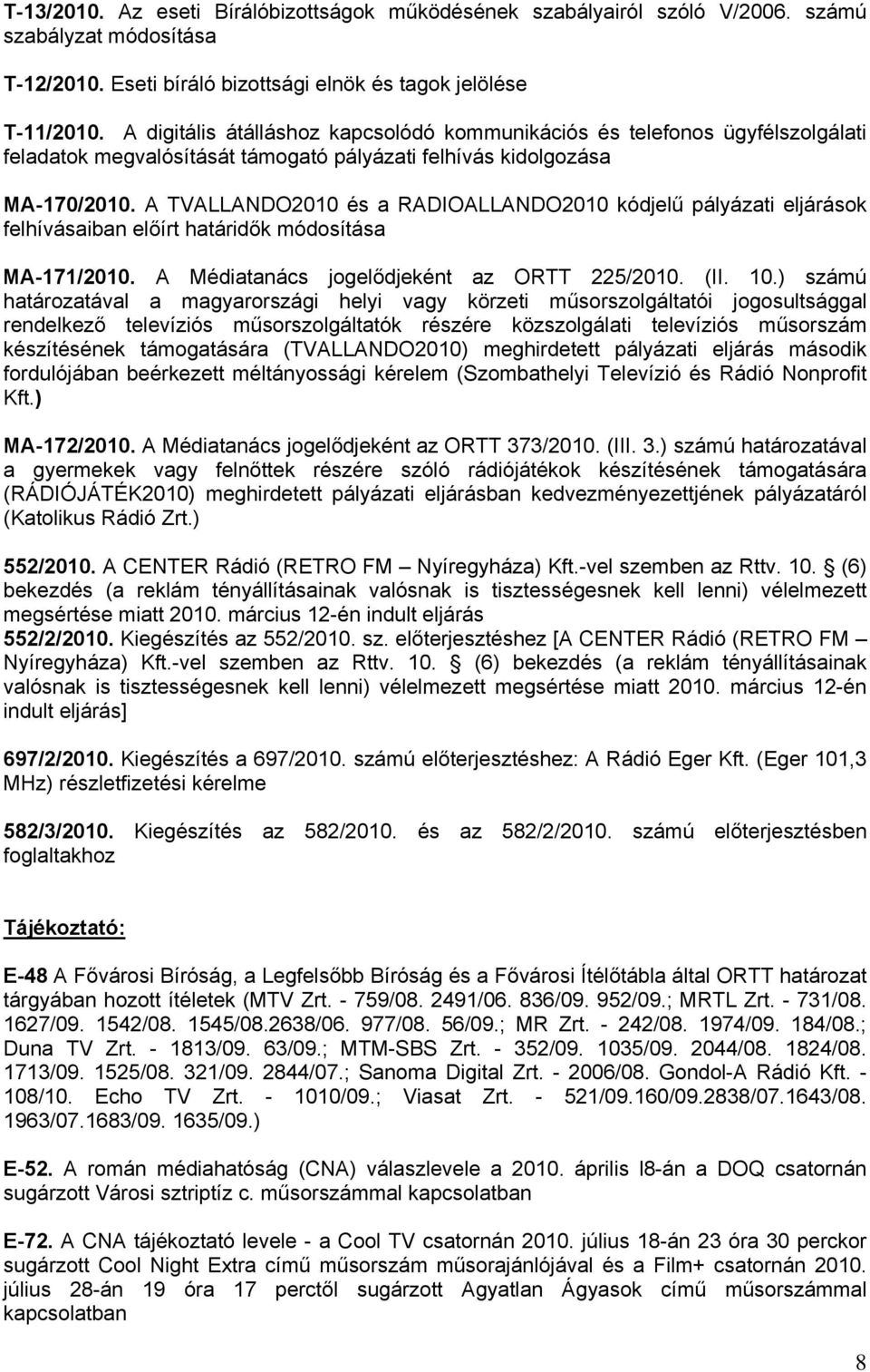 A TVALLANDO2010 és a RADIOALLANDO2010 kódjelű pályázati eljárások felhívásaiban előírt határidők módosítása MA-171/2010. A Médiatanács jogelődjeként az ORTT 225/2010. (II. 10.