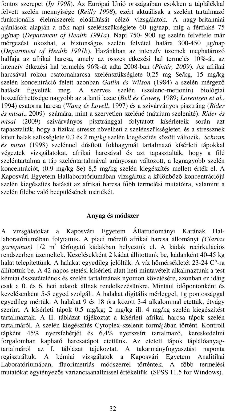 A nagy-britanniai ajánlások alapján a nők napi szelénszükséglete 60 µg/nap, míg a férfiaké 75 µg/nap (Department of Health 1991a).