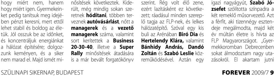 Kiderült, még mindig sokan szeretnek hódítani, többen terveznek autóvásárlást, nőtt a managerek és a vezető managerek száma, valamint sort kerítettek a Business 20-30-40, illetve a Super Rally