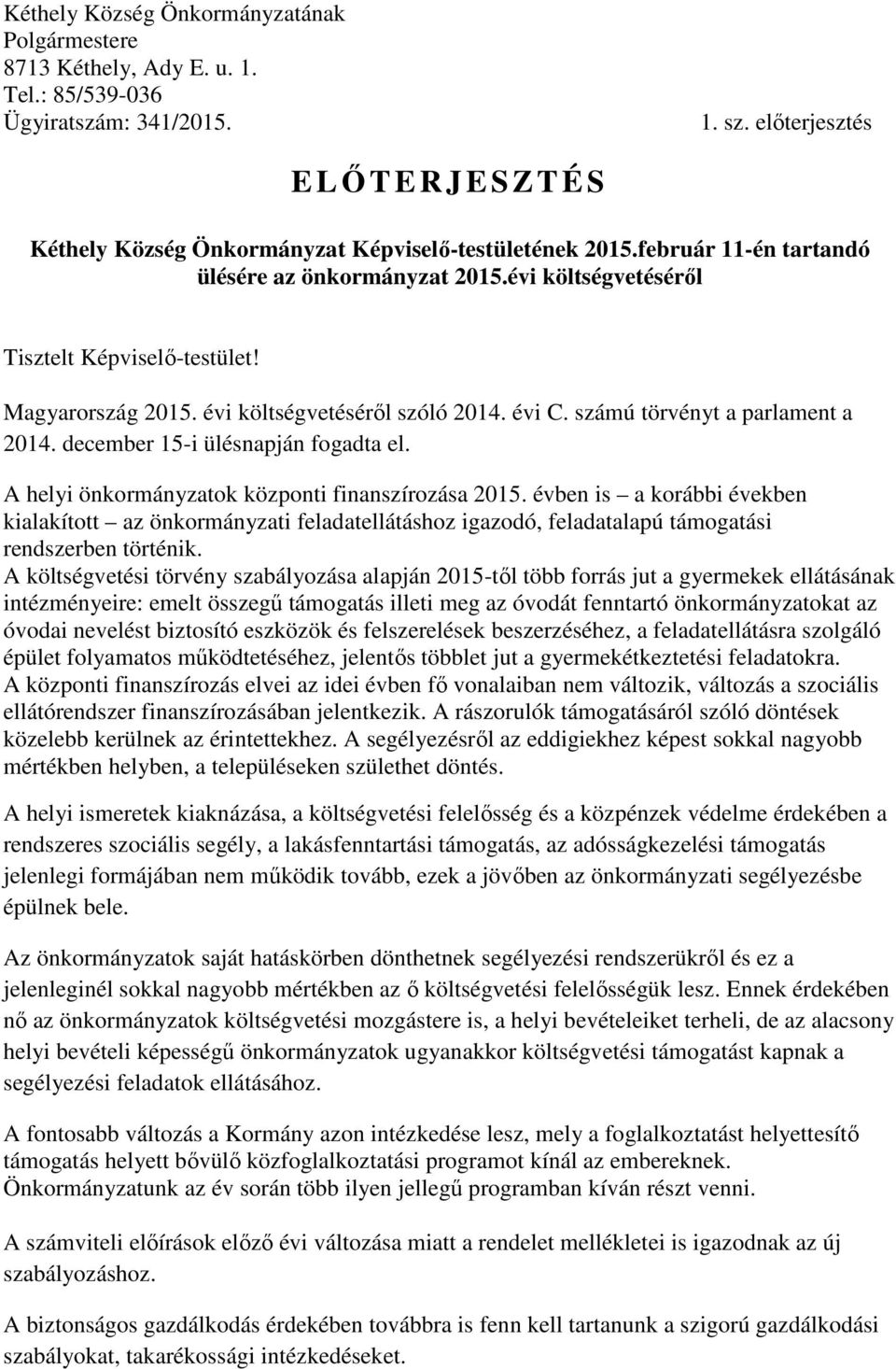 Magyarország 2015. évi költségvetéséről szóló 2014. évi C. számú törvényt a parlament a 2014. december 15-i ülésnapján fogadta el. A helyi önkormányzatok központi finanszírozása 2015.