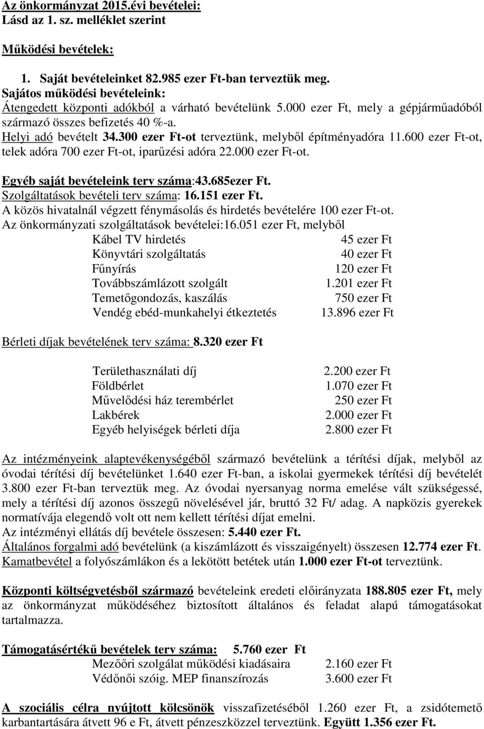 300 ezer Ft-ot terveztünk, melyből építményadóra 11.600 ezer Ft-ot, telek adóra 700 ezer Ft-ot, iparűzési adóra 22.000 ezer Ft-ot. Egyéb saját bevételeink terv száma:43.685ezer Ft.
