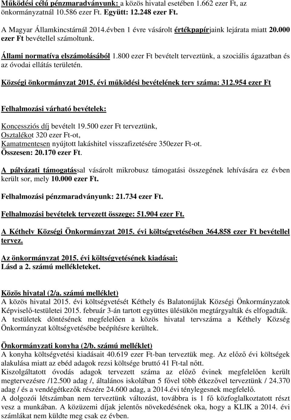 800 ezer Ft bevételt terveztünk, a szociális ágazatban és az óvodai ellátás területén. Községi önkormányzat 2015. évi működési bevételének terv száma: 312.