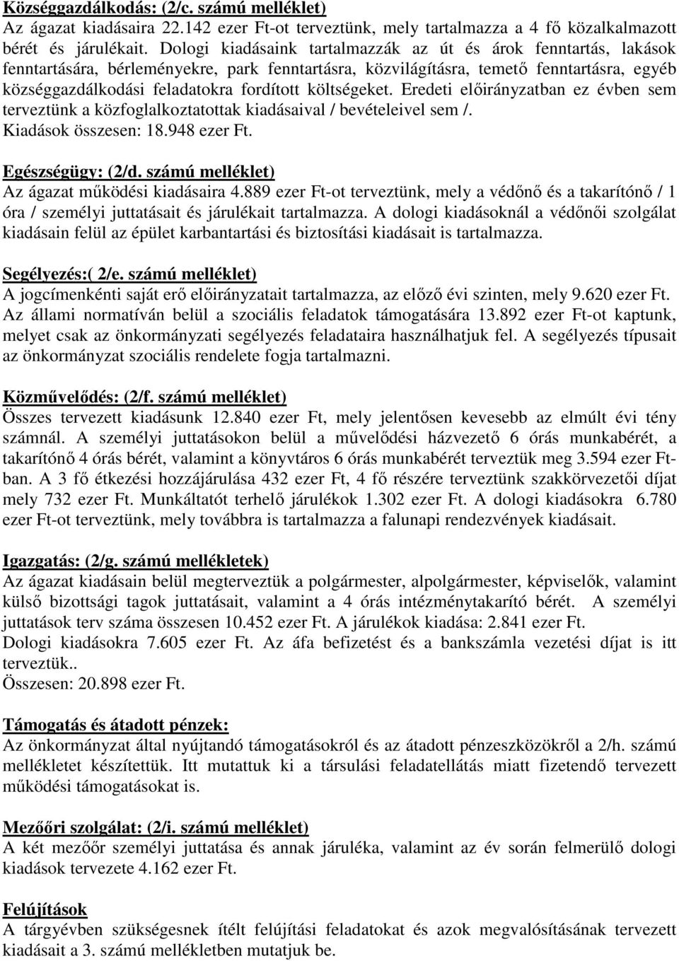 költségeket. Eredeti előirányzatban ez évben sem terveztünk a közfoglalkoztatottak kiadásaival / bevételeivel sem /. Kiadások összesen: 18.948 ezer Ft. Egészségügy: (2/d.