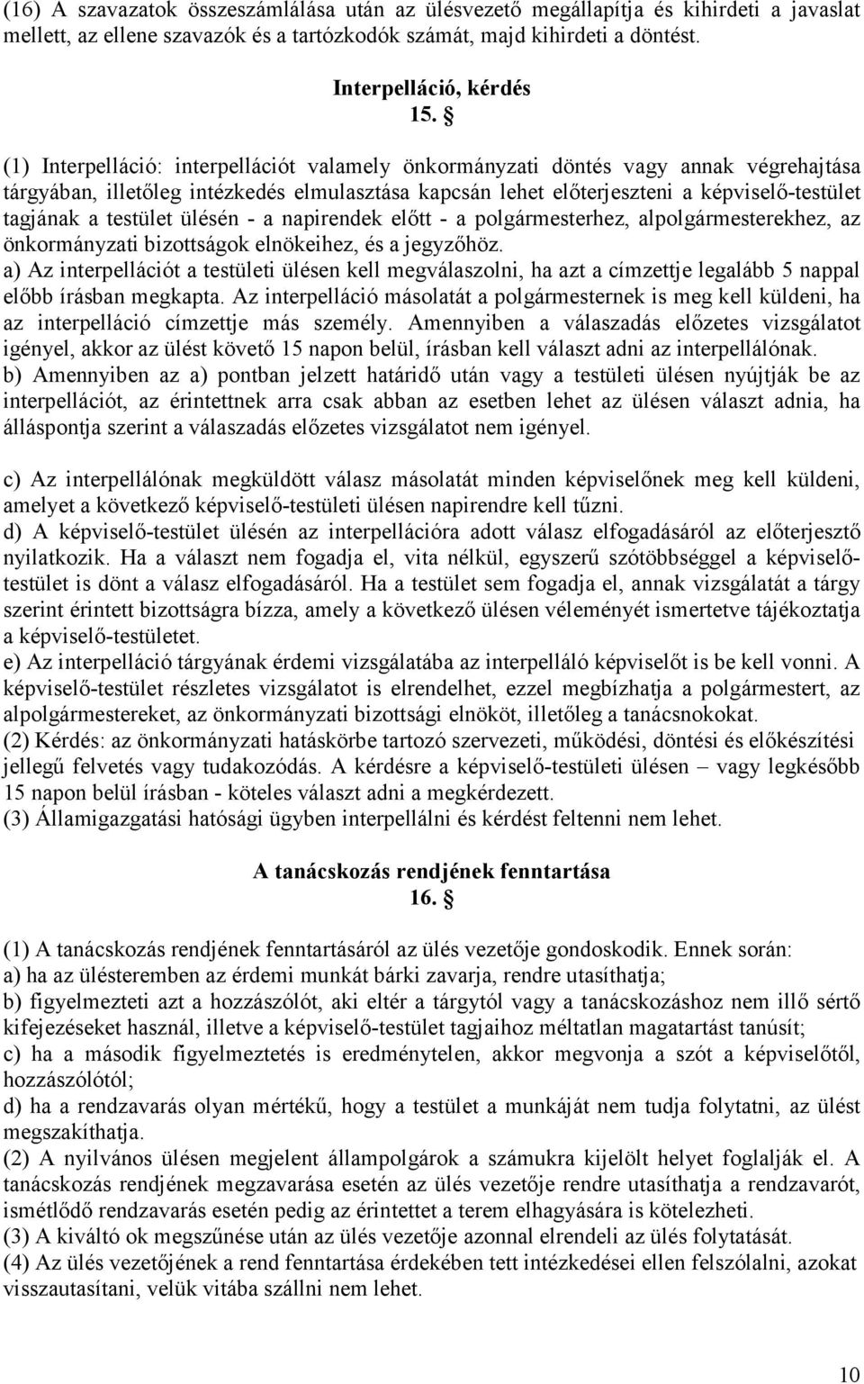 testület ülésén - a napirendek előtt - a polgármesterhez, alpolgármesterekhez, az önkormányzati bizottságok elnökeihez, és a jegyzőhöz.