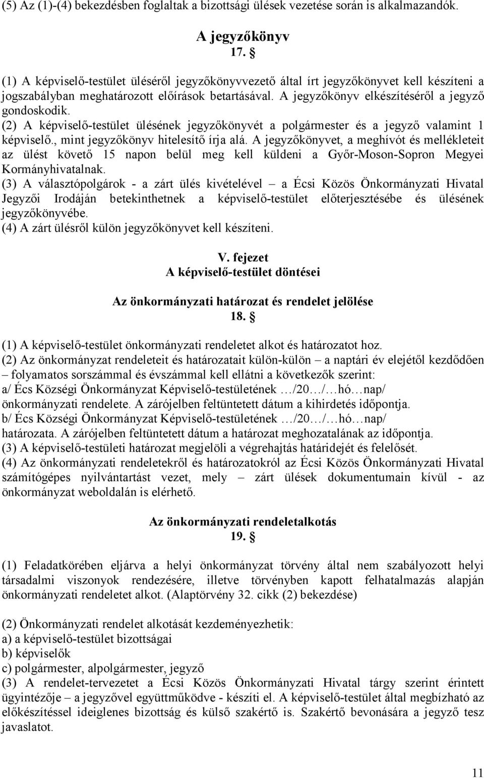 (2) A képviselő-testület ülésének jegyzőkönyvét a polgármester és a jegyző valamint 1 képviselő., mint jegyzőkönyv hitelesítő írja alá.