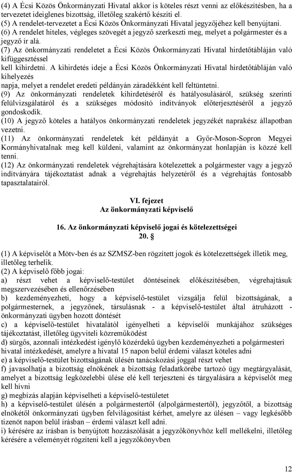 (7) Az önkormányzati rendeletet a Écsi Közös Önkormányzati Hivatal hirdetőtábláján való kifüggesztéssel kell kihirdetni.