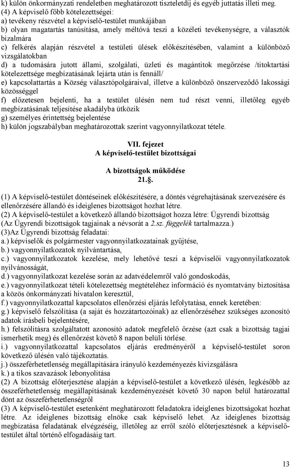 felkérés alapján részvétel a testületi ülések előkészítésében, valamint a különböző vizsgálatokban d) a tudomására jutott állami, szolgálati, üzleti és magántitok megőrzése /titoktartási