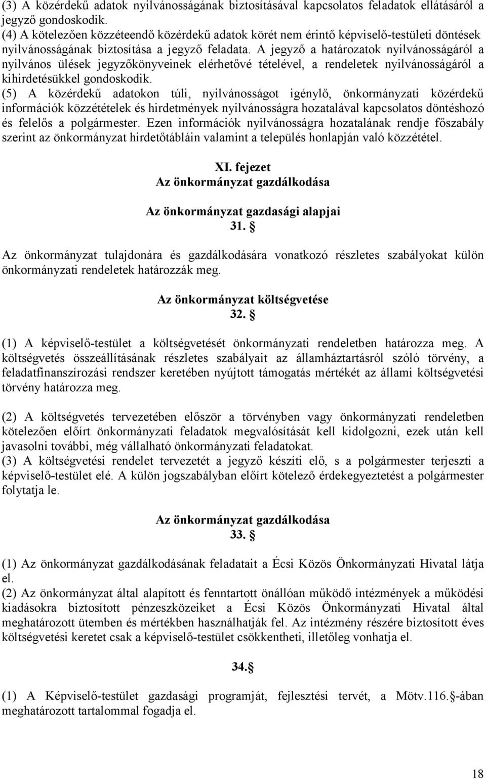 A jegyző a határozatok nyilvánosságáról a nyilvános ülések jegyzőkönyveinek elérhetővé tételével, a rendeletek nyilvánosságáról a kihirdetésükkel gondoskodik.