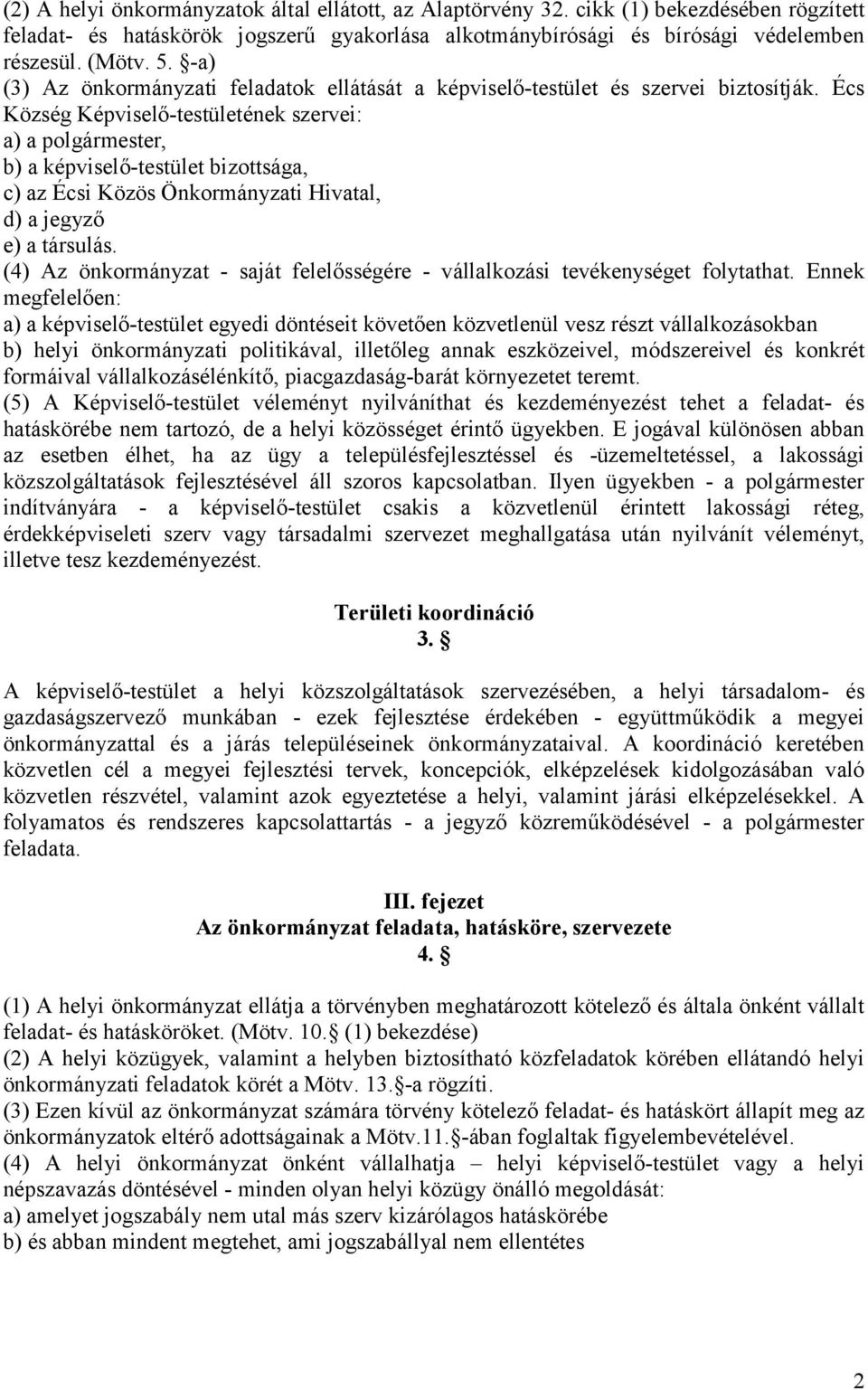 Écs Község Képviselő-testületének szervei: a) a polgármester, b) a képviselő-testület bizottsága, c) az Écsi Közös Önkormányzati Hivatal, d) a jegyző e) a társulás.