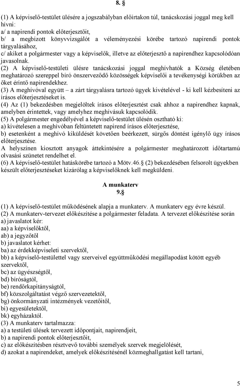 (2) A képviselő-testületi ülésre tanácskozási joggal meghívhatók a Község életében meghatározó szereppel bíró önszerveződő közösségek képviselői a tevékenységi körükben az őket érintő napirendekhez.