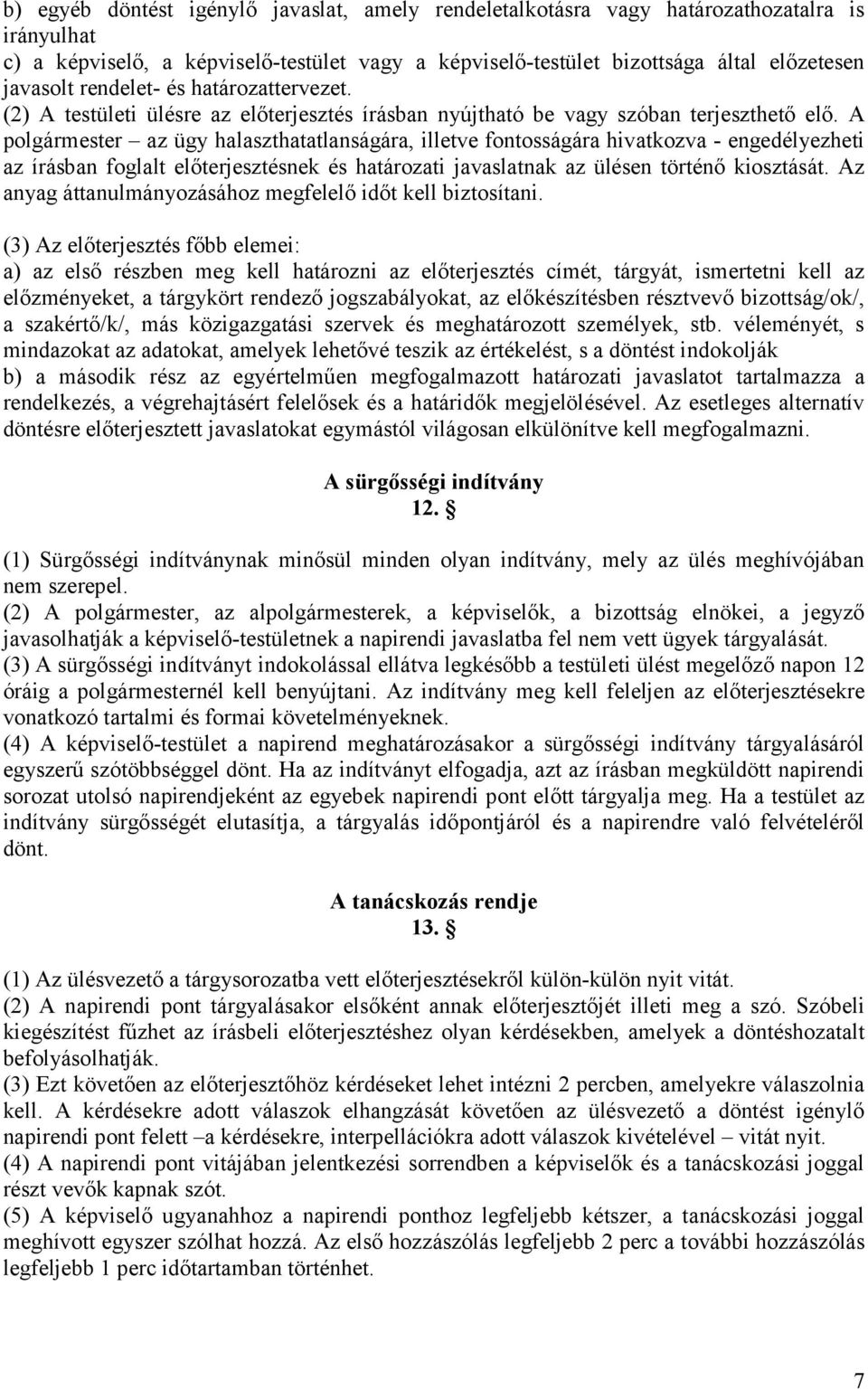 A polgármester az ügy halaszthatatlanságára, illetve fontosságára hivatkozva - engedélyezheti az írásban foglalt előterjesztésnek és határozati javaslatnak az ülésen történő kiosztását.