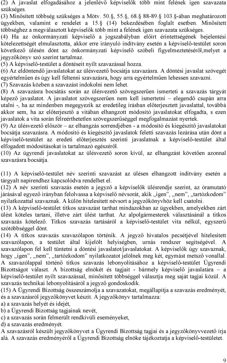 (4) Ha az önkormányzati képviselő a jogszabályban előírt érintettségének bejelentési kötelezettségét elmulasztotta, akkor erre irányuló indítvány esetén a képviselő-testület soron következő ülésén