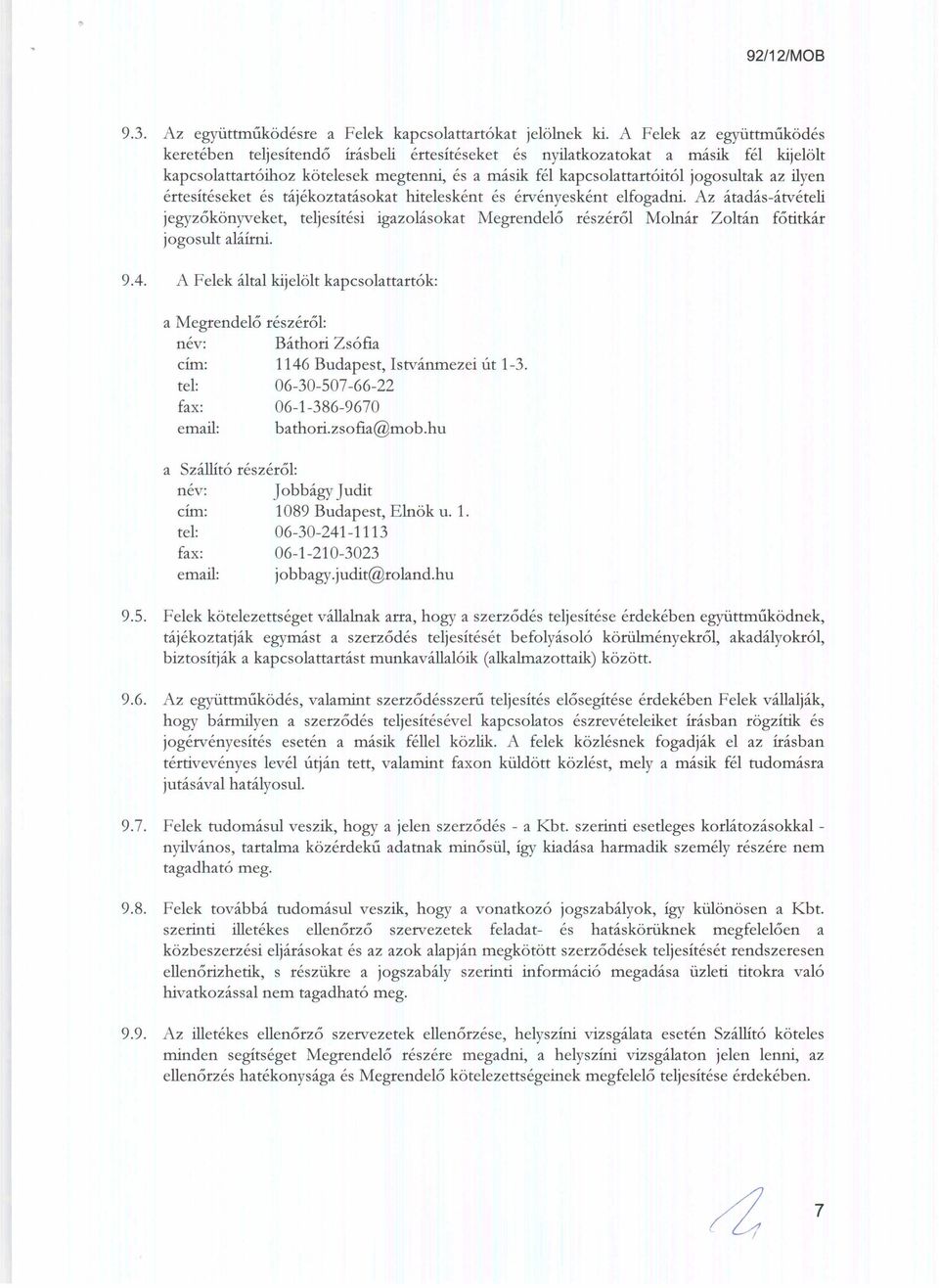 ilyen ertesiteseket es tajekoztatasokat ruteleskent es ervenyeskent elfogadni. Az atadas-atveteli jegyzokonyveket, teljesitesi igazolasokat Megrendelo reszerol Molnar Zoltan fotitkar jogosult alairni.