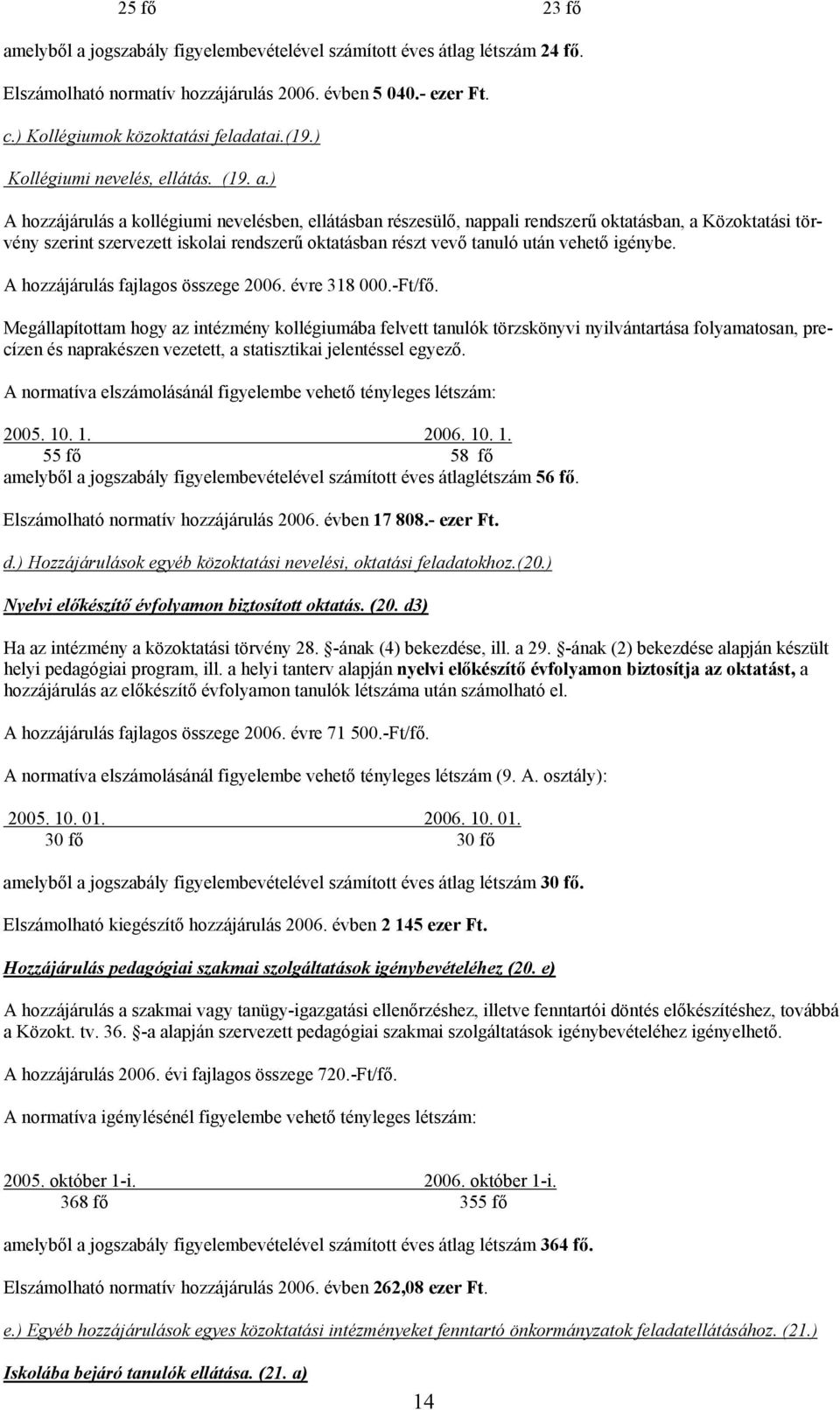 ) A hozzájárulás a kollégiumi nevelésben, ellátásban részesülő, nappali rendszerű oktatásban, a Közoktatási törvény szerint szervezett iskolai rendszerű oktatásban részt vevő tanuló után vehető