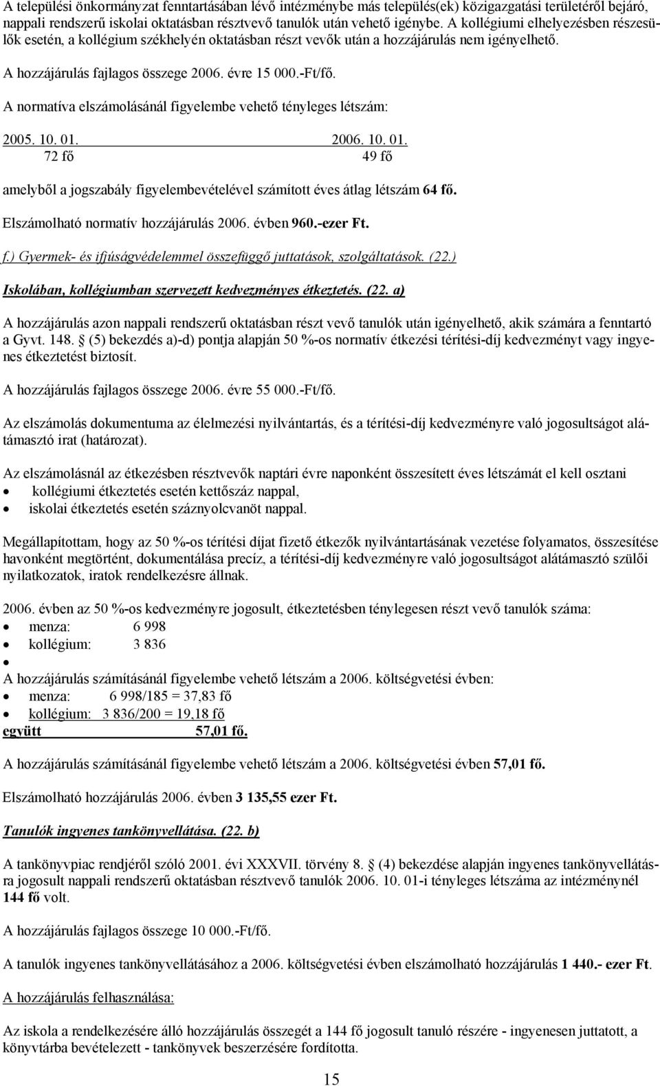 A normatíva elszámolásánál figyelembe vehető tényleges létszám: 2005. 10. 01. 2006. 10. 01. 72 fő 49 fő amelyből a jogszabály figyelembevételével számított éves átlag létszám 64 fő.