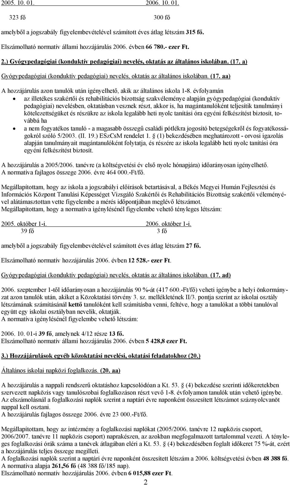 évfolyamán az illetékes szakértői és rehabilitációs bizottság szakvéleménye alapján gyógypedagógiai (konduktív pedagógiai) nevelésben, oktatásban vesznek részt, akkor is, ha magántanulóként