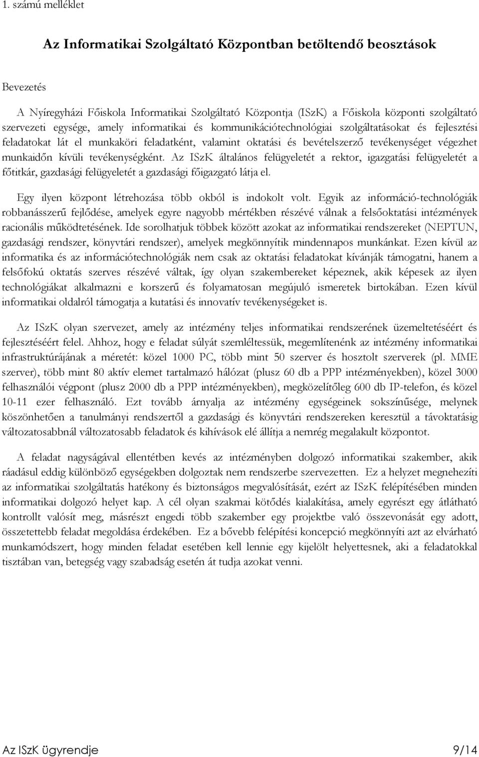 kívüli tevékenységként. Az ISzK általános felügyeletét a rektor, igazgatási felügyeletét a fıtitkár, gazdasági felügyeletét a gazdasági fıigazgató látja el.