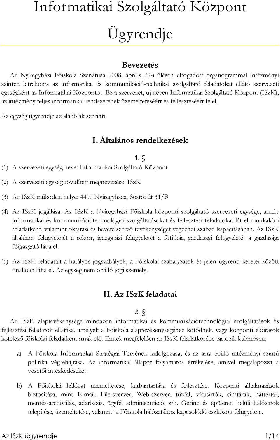 Ez a szervezet, új néven Informatikai Szolgáltató Központ (ISzK), az intézmény teljes informatikai rendszerének üzemeltetéséért és fejlesztéséért felel. Az egység ügyrendje az alábbiak szerinti. I. Általános rendelkezések 1.