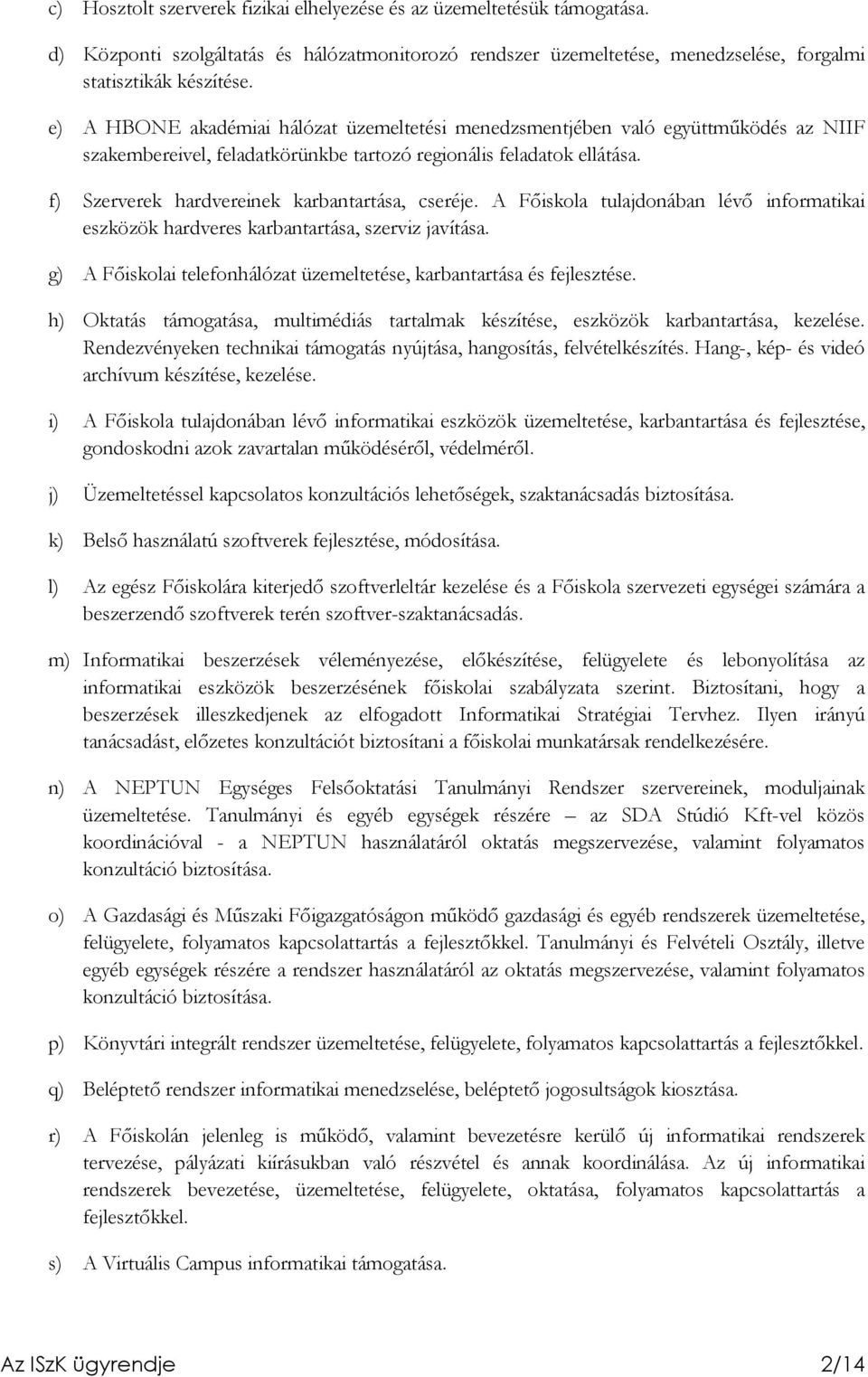 f) Szerverek hardvereinek karbantartása, cseréje. A Fıiskola tulajdonában lévı informatikai eszközök hardveres karbantartása, szerviz javítása.