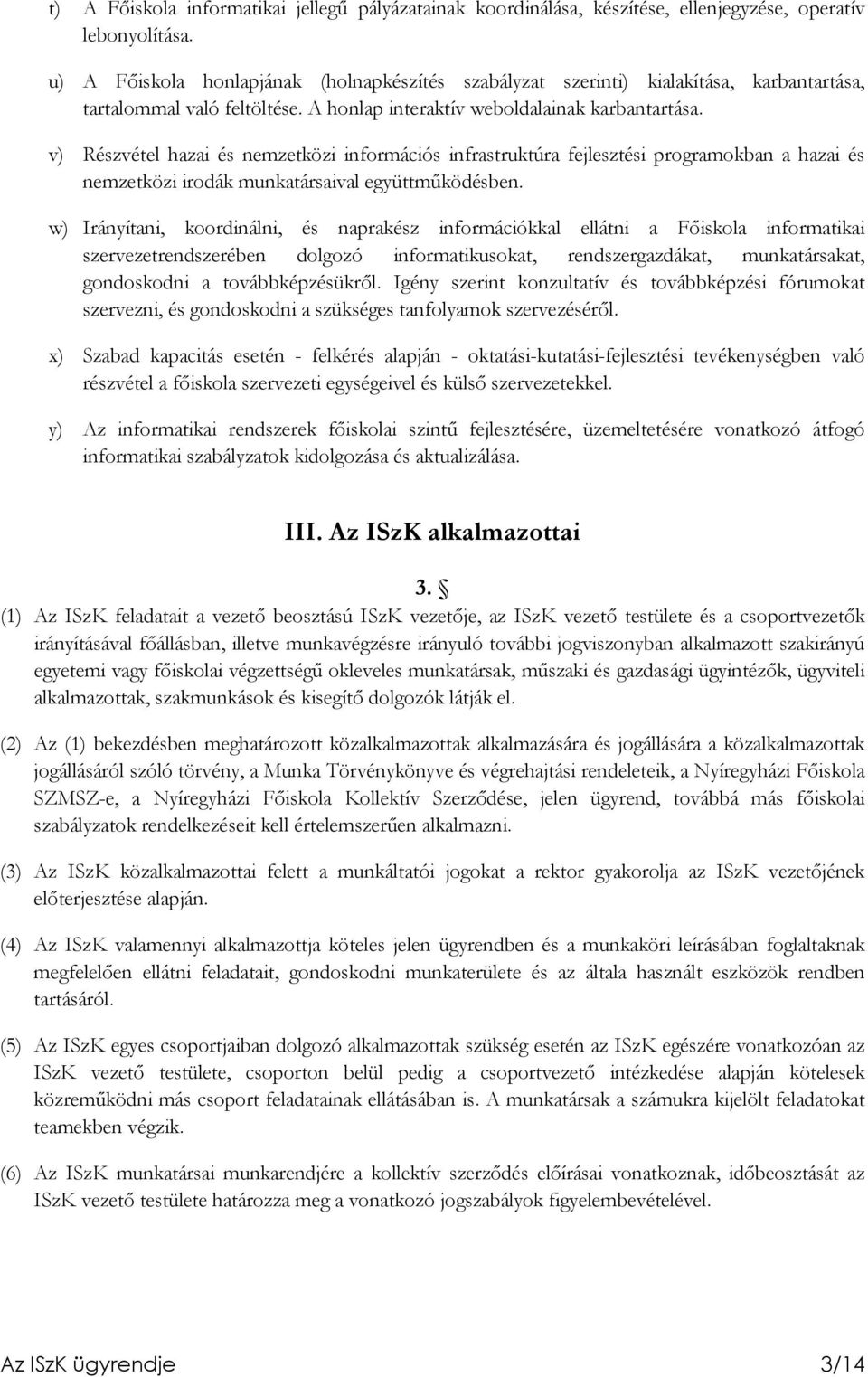 v) Részvétel hazai és nemzetközi információs infrastruktúra fejlesztési programokban a hazai és nemzetközi irodák munkatársaival együttmőködésben.