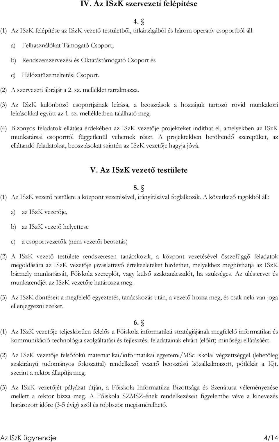 Hálózatüzemeltetési Csoport. (2) A szervezeti ábráját a 2. sz. melléklet tartalmazza.